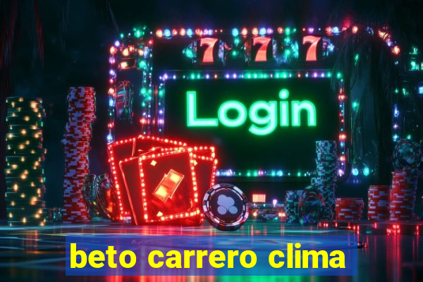 beto carrero clima